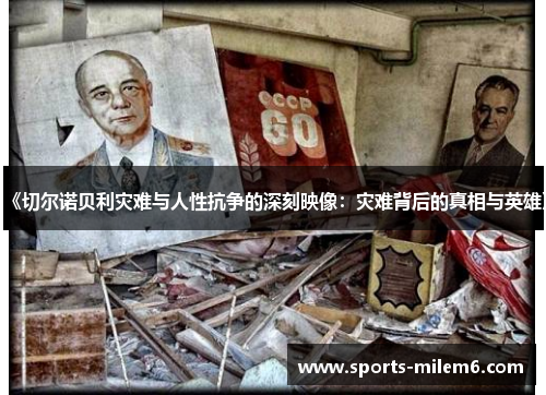 《切尔诺贝利灾难与人性抗争的深刻映像：灾难背后的真相与英雄》