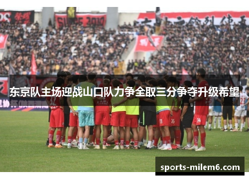 东京队主场迎战山口队力争全取三分争夺升级希望