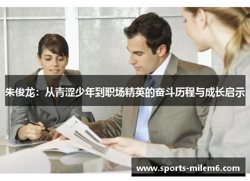 朱俊龙：从青涩少年到职场精英的奋斗历程与成长启示