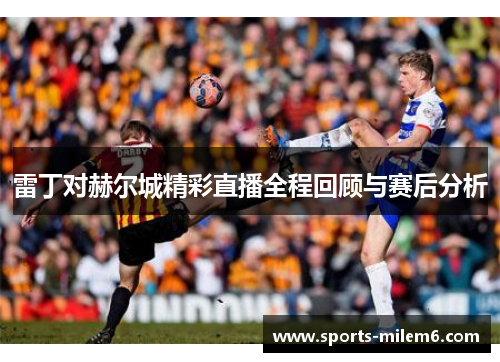 雷丁对赫尔城精彩直播全程回顾与赛后分析